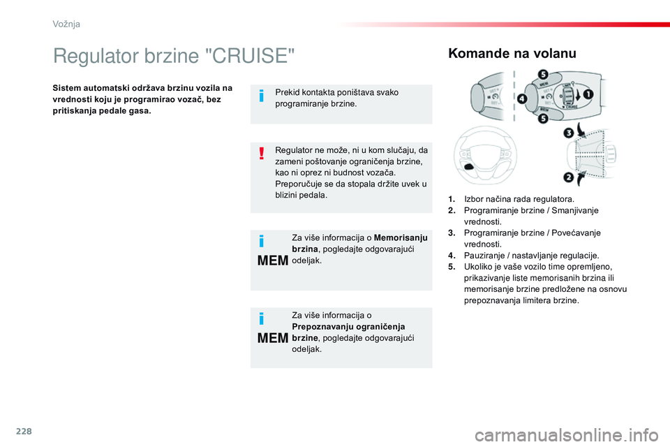 CITROEN JUMPER SPACETOURER 2017 Priručnik (in Serbian) 228
MEM
MEM
Spacetourer-VP_sr_Chap06_conduite_ed01-2016
Regulator brzine "CRUISE"
Sistem automatski održava brzinu vozila na
vrednosti koju je programirao vozač, bez
pritiskanja pedale gas CITROEN JUMPER SPACETOURER 2017 Priručnik (in Serbian) 228
MEM
MEM
Spacetourer-VP_sr_Chap06_conduite_ed01-2016
Regulator brzine "CRUISE"
Sistem automatski održava brzinu vozila na
vrednosti koju je programirao vozač, bez
pritiskanja pedale gas