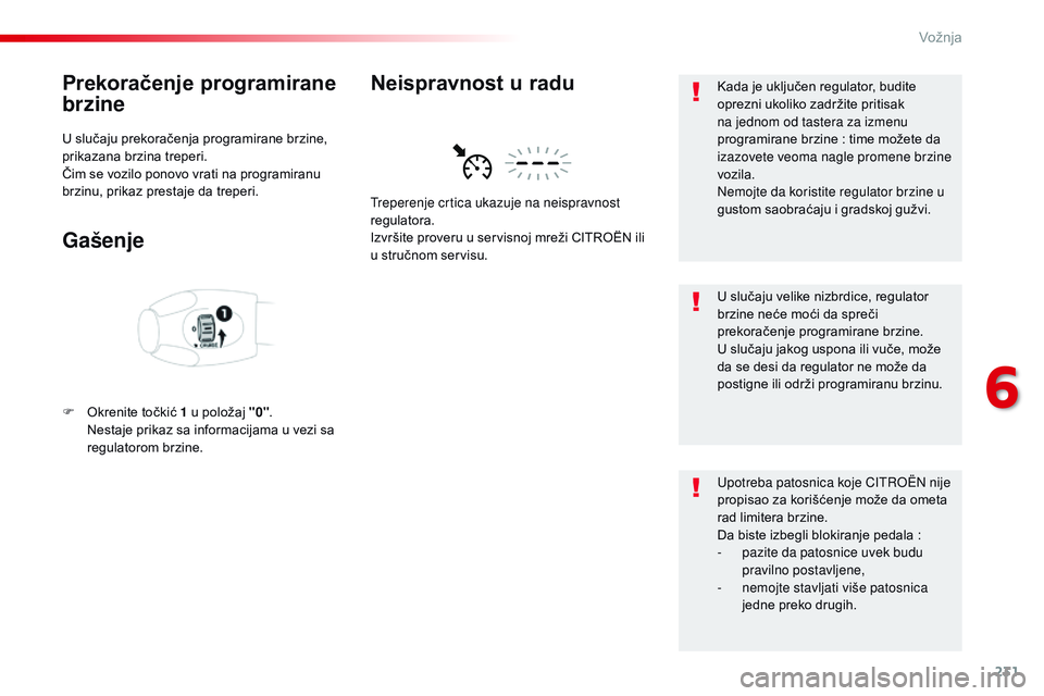 CITROEN JUMPER SPACETOURER 2017 Priručnik (in Serbian) 231
Spacetourer-VP_sr_Chap06_conduite_ed01-2016
Prekoračenje programirane
brzine
U slučaju prekoračenja programirane brzine,
prikazana brzina treperi.
Čim se vozilo ponovo vrati na programiranu CITROEN JUMPER SPACETOURER 2017 Priručnik (in Serbian) 231
Spacetourer-VP_sr_Chap06_conduite_ed01-2016
Prekoračenje programirane
brzine
U slučaju prekoračenja programirane brzine,
prikazana brzina treperi.
Čim se vozilo ponovo vrati na programiranu