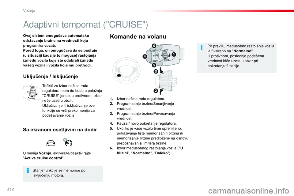 CITROEN JUMPER SPACETOURER 2017 Priručnik (in Serbian) 232
Spacetourer-VP_sr_Chap06_conduite_ed01-2016
Adaptivni tempomat ("CRUISE")
Ovaj sistem omogućava automatsko
održavanje brzine na vrednosti koju
programira vozač.
Pored toga, on omogu
CITROEN JUMPER SPACETOURER 2017 Priručnik (in Serbian) 232
Spacetourer-VP_sr_Chap06_conduite_ed01-2016
Adaptivni tempomat ("CRUISE")
Ovaj sistem omogućava automatsko
održavanje brzine na vrednosti koju
programira vozač.
Pored toga, on omogu