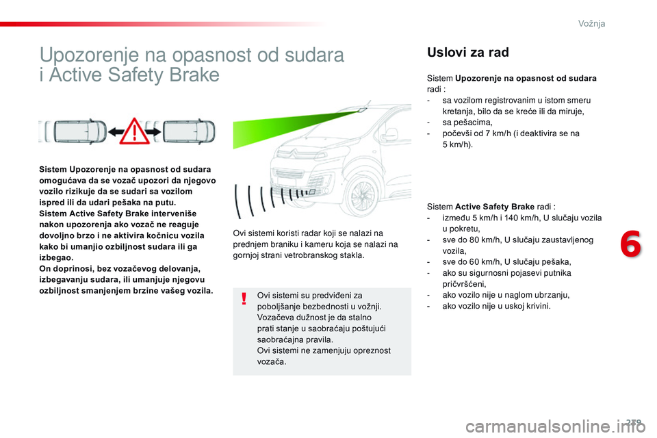 CITROEN JUMPER SPACETOURER 2017 Priručnik (in Serbian) 239
Spacetourer-VP_sr_Chap06_conduite_ed01-2016
Upozorenje na opasnost od sudara
i Active Safety BrakeUslovi za rad
Sistem Active Safety Brake radi :
- i zmeđu 5 km/h i 140 km/h, U slučaju vozila CITROEN JUMPER SPACETOURER 2017 Priručnik (in Serbian) 239
Spacetourer-VP_sr_Chap06_conduite_ed01-2016
Upozorenje na opasnost od sudara
i Active Safety BrakeUslovi za rad
Sistem Active Safety Brake radi :
- i zmeđu 5 km/h i 140 km/h, U slučaju vozila