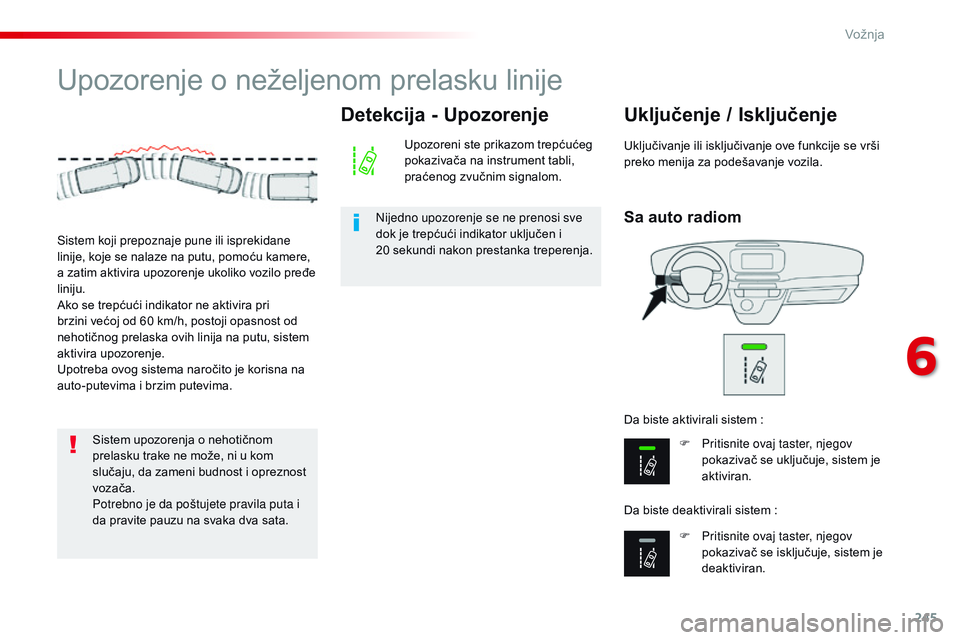 CITROEN JUMPER SPACETOURER 2017 Priručnik (in Serbian) 245
Spacetourer-VP_sr_Chap06_conduite_ed01-2016
Upozorenje o neželjenom prelasku linije
Sa auto radiom
Uključenje / Isključenje
F Pritisnite ovaj taster, njegov pokazivač se uključuje, sistem je CITROEN JUMPER SPACETOURER 2017 Priručnik (in Serbian) 245
Spacetourer-VP_sr_Chap06_conduite_ed01-2016
Upozorenje o neželjenom prelasku linije
Sa auto radiom
Uključenje / Isključenje
F Pritisnite ovaj taster, njegov pokazivač se uključuje, sistem je