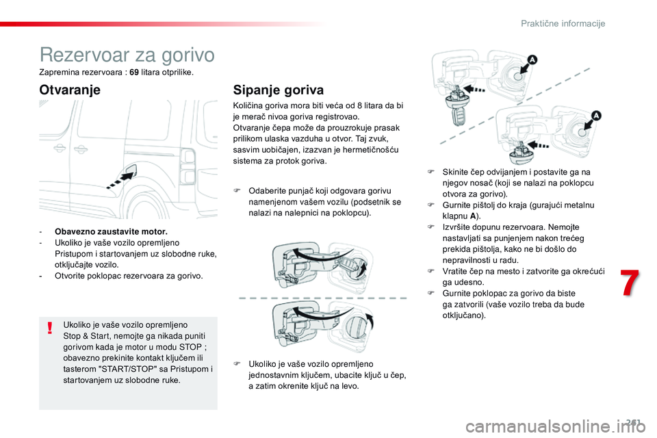 CITROEN JUMPER SPACETOURER 2017 Priručnik (in Serbian) 261
Spacetourer-VP_sr_Chap07_info-pratiques_ed01-2016
Rezervoar za gorivo
Otvaranje
Ukoliko je vaše vozilo opremljeno
Stop & Start, nemojte ga nikada puniti
gorivom kada je motor u modu STOP ;
ob CITROEN JUMPER SPACETOURER 2017 Priručnik (in Serbian) 261
Spacetourer-VP_sr_Chap07_info-pratiques_ed01-2016
Rezervoar za gorivo
Otvaranje
Ukoliko je vaše vozilo opremljeno
Stop & Start, nemojte ga nikada puniti
gorivom kada je motor u modu STOP ;
ob