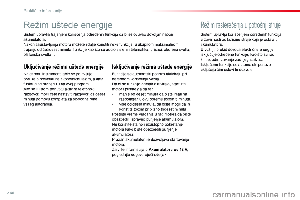 CITROEN JUMPER SPACETOURER 2017 Priručnik (in Serbian) 266
Spacetourer-VP_sr_Chap07_info-pratiques_ed01-2016
Režim uštede energije
Sistem upravlja trajanjem korišćenja određenih funkcija da bi se očuvao dovoljan napon
akumulatora.
Nakon zaustavljan CITROEN JUMPER SPACETOURER 2017 Priručnik (in Serbian) 266
Spacetourer-VP_sr_Chap07_info-pratiques_ed01-2016
Režim uštede energije
Sistem upravlja trajanjem korišćenja određenih funkcija da bi se očuvao dovoljan napon
akumulatora.
Nakon zaustavljan