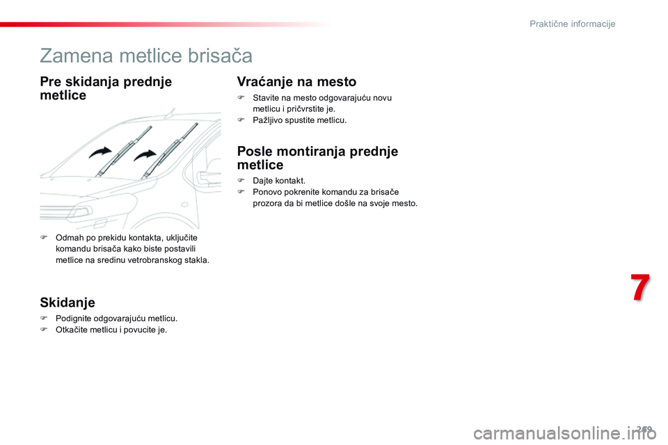 CITROEN JUMPER SPACETOURER 2017 Priručnik (in Serbian) 269
Spacetourer-VP_sr_Chap07_info-pratiques_ed01-2016
Zamena metlice brisača
Pre skidanja prednje
metlice
Skidanje
F Podignite odgovarajuću metlicu.
F O tkačite metlicu i povucite je.
Vraćanje na CITROEN JUMPER SPACETOURER 2017 Priručnik (in Serbian) 269
Spacetourer-VP_sr_Chap07_info-pratiques_ed01-2016
Zamena metlice brisača
Pre skidanja prednje
metlice
Skidanje
F Podignite odgovarajuću metlicu.
F O tkačite metlicu i povucite je.
Vraćanje na