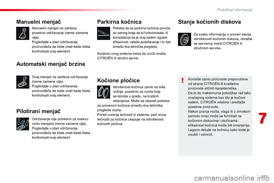 CITROEN JUMPER SPACETOURER 2017 Priručnik (in Serbian) 277
Spacetourer-VP_sr_Chap07_info-pratiques_ed01-2016
Manuelni menjač
Manuelni menjač ne zahteva
posebno održavanje (nema zamene
ulja).
Pogledajte u plan održavanja
proizvođača da biste znali CITROEN JUMPER SPACETOURER 2017 Priručnik (in Serbian) 277
Spacetourer-VP_sr_Chap07_info-pratiques_ed01-2016
Manuelni menjač
Manuelni menjač ne zahteva
posebno održavanje (nema zamene
ulja).
Pogledajte u plan održavanja
proizvođača da biste znali