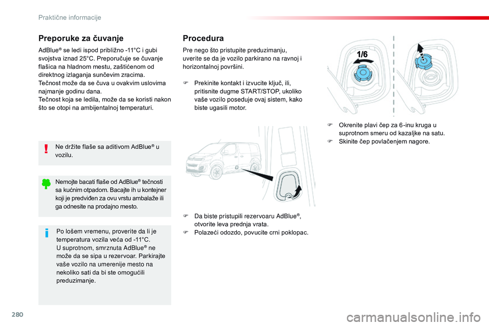 CITROEN JUMPER SPACETOURER 2017 Priručnik (in Serbian) 280
Spacetourer-VP_sr_Chap07_info-pratiques_ed01-2016
Preporuke za čuvanje
Ne držite flaše sa aditivom AdBlue® u
vozilu.
AdBlue
® se ledi ispod približno -11°C i gubi
svojstva iznad 25°C. Pr CITROEN JUMPER SPACETOURER 2017 Priručnik (in Serbian) 280
Spacetourer-VP_sr_Chap07_info-pratiques_ed01-2016
Preporuke za čuvanje
Ne držite flaše sa aditivom AdBlue® u
vozilu.
AdBlue
® se ledi ispod približno -11°C i gubi
svojstva iznad 25°C. Pr
