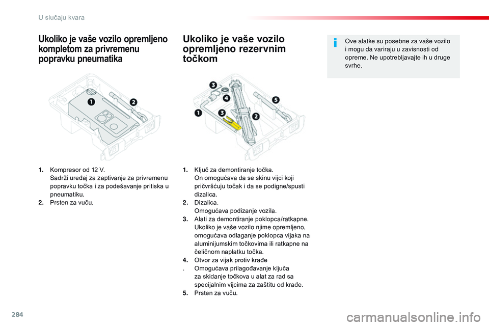 CITROEN JUMPER SPACETOURER 2017 Priručnik (in Serbian) 284
Spacetourer-VP_sr_Chap08_En-cas-de-panne_ed01-2016
Ukoliko je vaše vozilo opremljeno
kompletom za privremenu
popravku pneumatika
1. Kompresor od 12 V. Sadrži uređaj za zaptivanje za privremen CITROEN JUMPER SPACETOURER 2017 Priručnik (in Serbian) 284
Spacetourer-VP_sr_Chap08_En-cas-de-panne_ed01-2016
Ukoliko je vaše vozilo opremljeno
kompletom za privremenu
popravku pneumatika
1. Kompresor od 12 V. Sadrži uređaj za zaptivanje za privremen