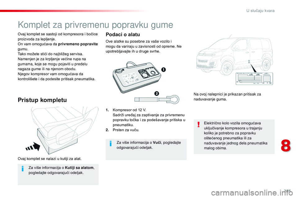 CITROEN JUMPER SPACETOURER 2017 Priručnik (in Serbian) 285
Spacetourer-VP_sr_Chap08_En-cas-de-panne_ed01-2016
Ovaj komplet se nalazi u kutiji za alat. Ovaj komplet se sastoji od kompresora i bočice
proizvoda za lepljenje.
On vam omogućava da privremeno CITROEN JUMPER SPACETOURER 2017 Priručnik (in Serbian) 285
Spacetourer-VP_sr_Chap08_En-cas-de-panne_ed01-2016
Ovaj komplet se nalazi u kutiji za alat. Ovaj komplet se sastoji od kompresora i bočice
proizvoda za lepljenje.
On vam omogućava da privremeno