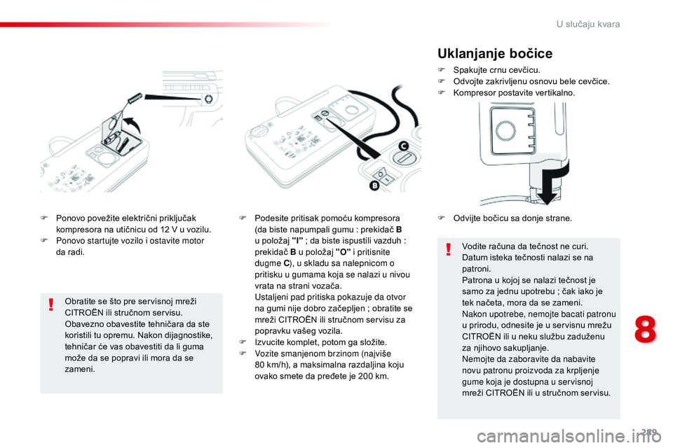 CITROEN JUMPER SPACETOURER 2017 Priručnik (in Serbian) 289
Spacetourer-VP_sr_Chap08_En-cas-de-panne_ed01-2016
F Ponovo povežite električni priključak kompresora na utičnicu od 12 V u vozilu.
F
P
onovo startujte vozilo i ostavite motor
da
radi. F CITROEN JUMPER SPACETOURER 2017 Priručnik (in Serbian) 289
Spacetourer-VP_sr_Chap08_En-cas-de-panne_ed01-2016
F Ponovo povežite električni priključak kompresora na utičnicu od 12 V u vozilu.
F
P
onovo startujte vozilo i ostavite motor
da
radi. F