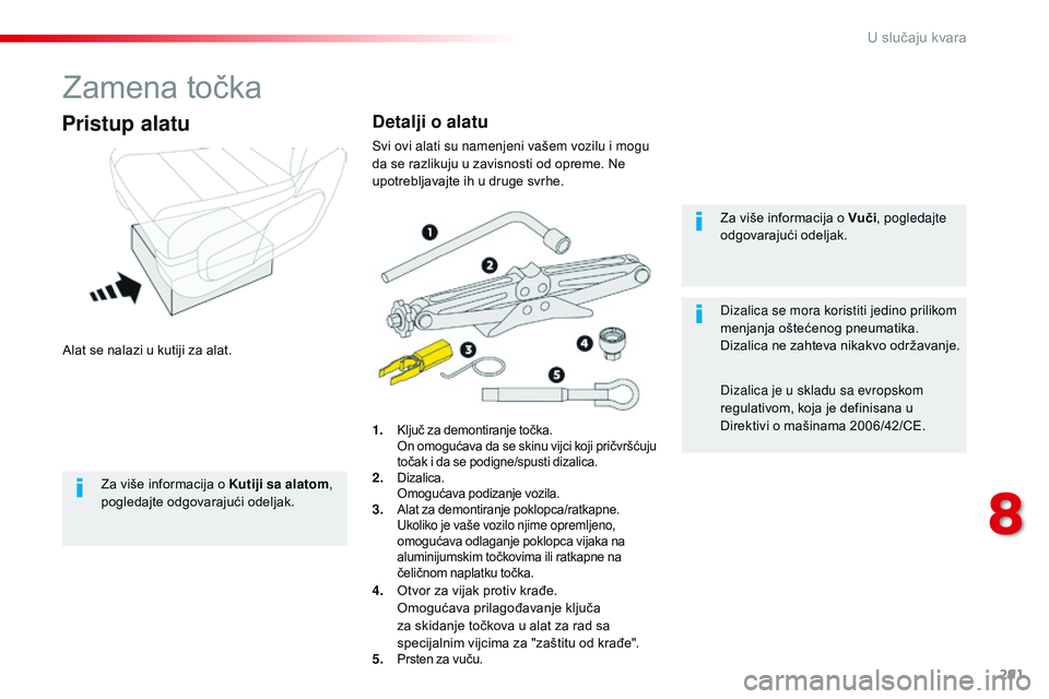 CITROEN JUMPER SPACETOURER 2017 Priručnik (in Serbian) 291
Spacetourer-VP_sr_Chap08_En-cas-de-panne_ed01-2016
Zamena točka
Alat se nalazi u kutiji za alat.
Pristup alatu
1. Ključ za demontiranje točka. On omogućava da se skinu vijci koji pričvršćuj CITROEN JUMPER SPACETOURER 2017 Priručnik (in Serbian) 291
Spacetourer-VP_sr_Chap08_En-cas-de-panne_ed01-2016
Zamena točka
Alat se nalazi u kutiji za alat.
Pristup alatu
1. Ključ za demontiranje točka. On omogućava da se skinu vijci koji pričvršćuj
