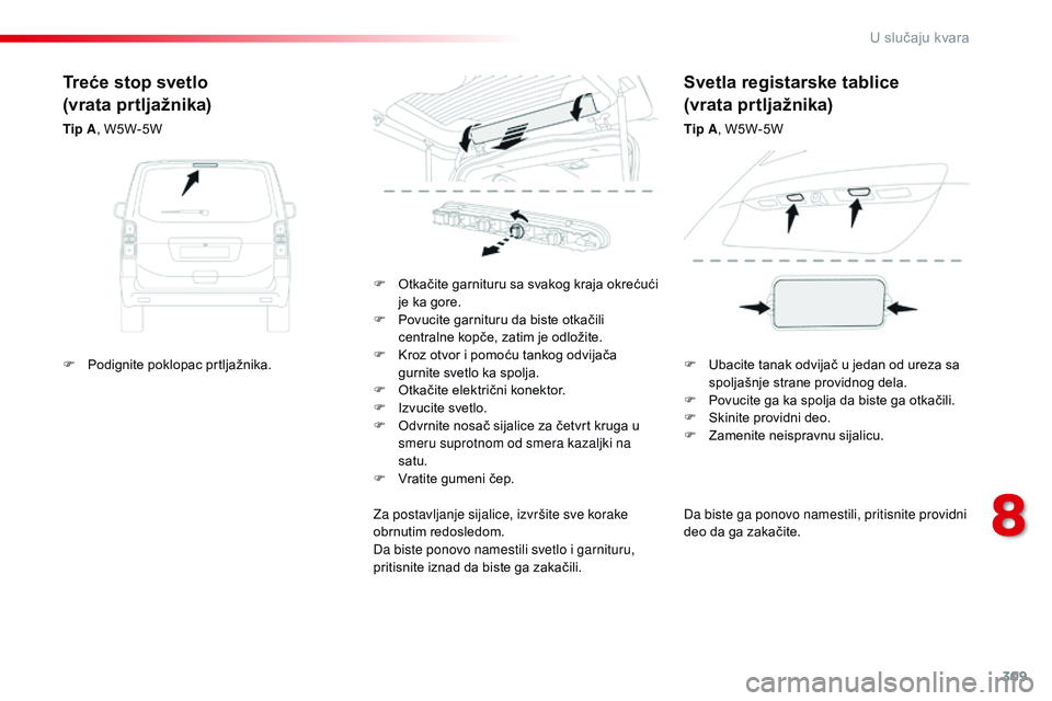 CITROEN JUMPER SPACETOURER 2017 Priručnik (in Serbian) 309
Spacetourer-VP_sr_Chap08_En-cas-de-panne_ed01-2016
Da biste ga ponovo namestili, pritisnite providni
deo da ga zakačite.
F
O
tkačite garnituru sa svakog kraja okrećući
je ka gore.
F
P
CITROEN JUMPER SPACETOURER 2017 Priručnik (in Serbian) 309
Spacetourer-VP_sr_Chap08_En-cas-de-panne_ed01-2016
Da biste ga ponovo namestili, pritisnite providni
deo da ga zakačite.
F
O
tkačite garnituru sa svakog kraja okrećući
je ka gore.
F
P