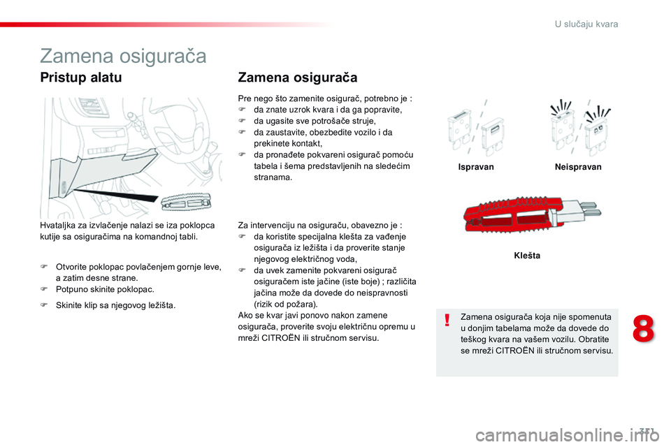 CITROEN JUMPER SPACETOURER 2017 Priručnik (in Serbian) 311
Spacetourer-VP_sr_Chap08_En-cas-de-panne_ed01-2016
F Otvorite poklopac povlačenjem gornje leve, a zatim desne strane.
F
P
otpuno skinite poklopac. Ispravan
Neispravan
Klešta
Pristup alatu
F S CITROEN JUMPER SPACETOURER 2017 Priručnik (in Serbian) 311
Spacetourer-VP_sr_Chap08_En-cas-de-panne_ed01-2016
F Otvorite poklopac povlačenjem gornje leve, a zatim desne strane.
F
P
otpuno skinite poklopac. Ispravan
Neispravan
Klešta
Pristup alatu
F S
