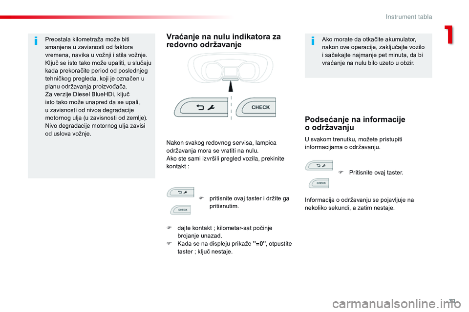 CITROEN JUMPER SPACETOURER 2017  Priručnik (in Serbian) 31
Spacetourer-VP_sr_Chap01_instruments-de-bord_ed01-2016
Preostala kilometraža može biti 
smanjena u zavisnosti od faktora 
vremena, navika u vožnji i stila vožnje.
Ključ se isto tako može upal