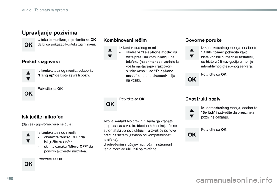 CITROEN JUMPER SPACETOURER 2017  Priručnik (in Serbian) 490
U toku komunikacije, pritisnite na OK 
da bi se prikazao kontekstualni meni.
Iz kontekstualnog menija, odaberite 
" Hang up " da biste završili poziv.
Upravljanje pozivima
Prekid razgovor