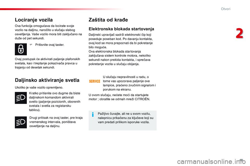 CITROEN JUMPER SPACETOURER 2017  Priručnik (in Serbian) 49
Spacetourer-VP_sr_Chap02_ouvertures_ed01-2016
Elektronska blokada startovanja
Daljinski upravljač sadrži elektronski čip koji 
poseduje poseban kod. Po davanju kontakta, 
ovaj kod se mora prepoz