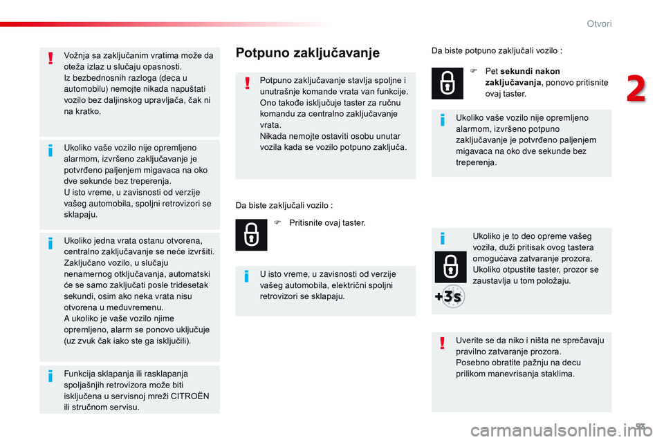 CITROEN JUMPER SPACETOURER 2017  Priručnik (in Serbian) 53
Spacetourer-VP_sr_Chap02_ouvertures_ed01-2016
Vožnja sa zaključanim vratima može da 
oteža izlaz u slučaju opasnosti.
Iz bezbednosnih razloga (deca u 
automobilu) nemojte nikada napuštati 
vo