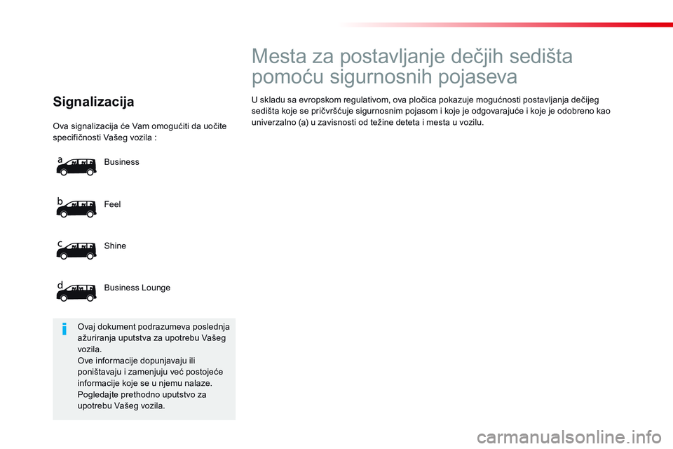 CITROEN JUMPER SPACETOURER 2017 Priručnik (in Serbian) Ova signalizacija će Vam omogućiti da uočite specifičnosti Vašeg vozila :
F e e l
S h i n e
Business Lounge
Business
Signalizacija
Mesta za postavljanje dečjih sedi CITROEN JUMPER SPACETOURER 2017 Priručnik (in Serbian) Ova signalizacija će Vam omogućiti da uočite specifičnosti Vašeg vozila :
F e e l
S h i n e
Business Lounge
Business
Signalizacija
Mesta za postavljanje dečjih sedi