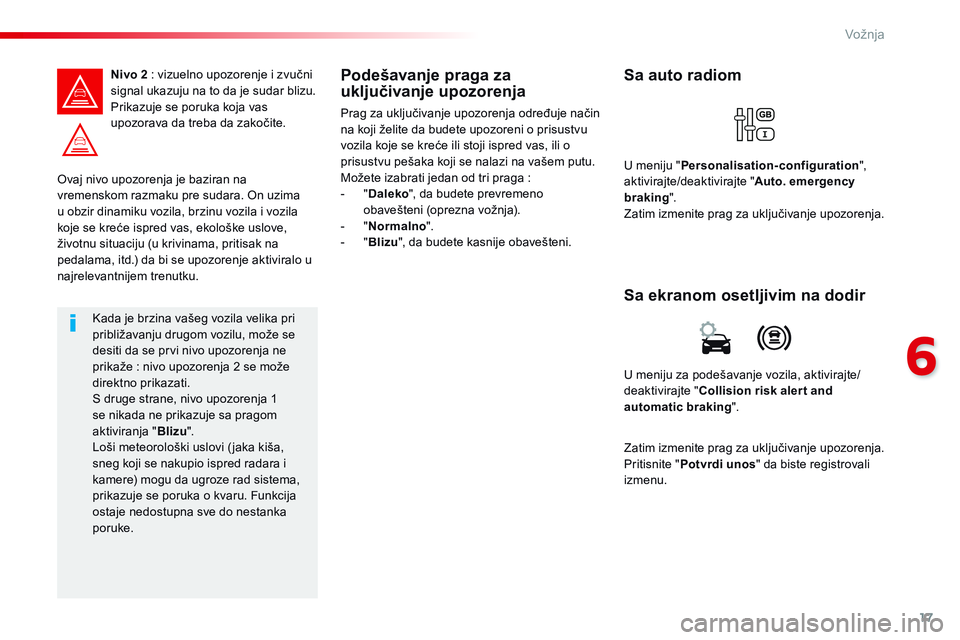 CITROEN JUMPER SPACETOURER 2017  Priručnik (in Serbian) 17
6
Vožnja
Spacetourer_VP_complement_sieges_enfant_sr_Chap10_securite_ed01-16
  Ovaj nivo upozorenja je baziran na vremenskom razmaku pre sudara. On uzima u obzir dinamiku vozila, brzinu vozila i vo