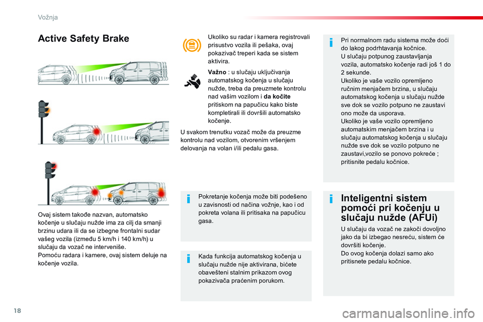 CITROEN JUMPER SPACETOURER 2017  Priručnik (in Serbian) 18
Vožnja
Spacetourer_VP_complement_sieges_enfant_sr_Chap10_securite_ed01-16
  Ovaj sistem takođe nazvan, automatsko 
kočenje u slučaju nužde ima za cilj da smanji brzinu udara ili da se izbegne 
