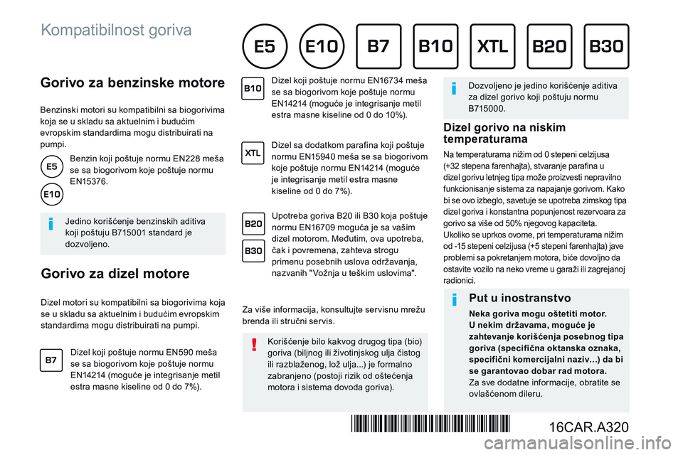 CITROEN JUMPER SPACETOURER 2017  Priručnik (in Serbian)           Gorivo  za  benzinske  motore 
  Benzinski motori su kompatibilni sa biogorivima koja se u skladu sa aktuelnim i budućim evropskim standardima mogu distribuirati na pumpi. 
          Gorivo