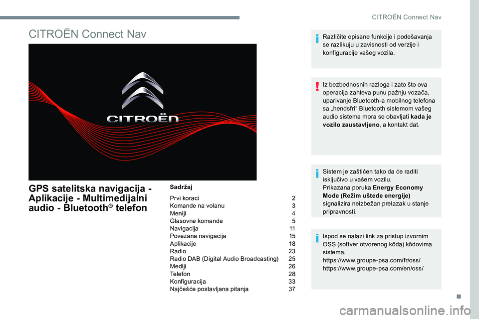 CITROEN JUMPER SPACETOURER 2017  Priručnik (in Serbian) 1
CITROËN Connect Nav
GPS satelitska navigacija - 
Aplikacije - Multimedijalni 
audio - Bluetooth
® telefon
Sadržaj
Pr vi koraci  2
Komande na volanu   3
Meniji   4
Glasovne komande   5
Navigacija 