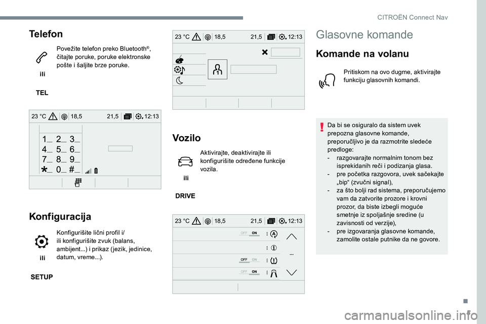 CITROEN JUMPER SPACETOURER 2017  Priručnik (in Serbian) 5
12:13
18,5 21,5
23 °C
12:13
18,5 21,5
23 °C
12:13
18,5 21,5
23 °C
Telefon
 ili  Povežite telefon preko Bluetooth
®, 
čitajte poruke, poruke elektronske 
pošte i šaljite brze poruke.
Konfigur
