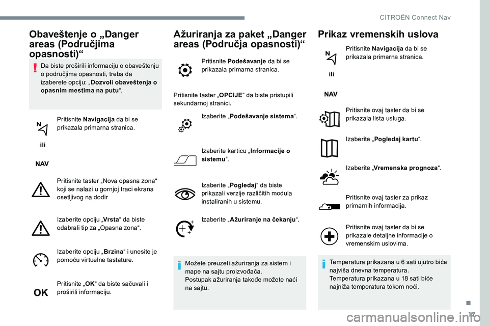 CITROEN JUMPER SPACETOURER 2017  Priručnik (in Serbian) 17
Da biste proširili informaciju o obaveštenju 
o područjima opasnosti, treba da 
izaberete opciju: „Dozvoli obaveštenja o 
opasnim mestima na putu “.
 ili  Pritisnite Navigacija
 da bi se 
p