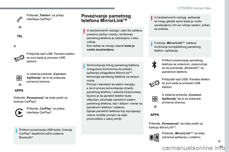 CITROEN JUMPER SPACETOURER 2017  Priručnik (in Serbian) 19
 ili Pritisnite „
Telefon“ za prikaz 
interfejsa CarPlay
®.
Ili Priključite kabl USB. Pametni telefon 
se puni kada je povezan USB 
kablom.
 ili  Iz sistema pritisnite „Connect-
Aplikacije 