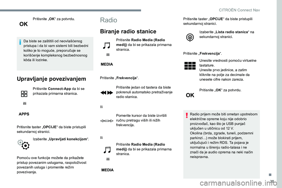 CITROEN JUMPER SPACETOURER 2017  Priručnik (in Serbian) 23
Pritisnite „OK“ za potvrdu.
Da biste se zaštitili od neovlašćenog 
pristupa i da bi vam sistemi bili bezbedni 
koliko je to moguće, preporučuje se 
korišćenje kompleksnog bezbednosnog 
k