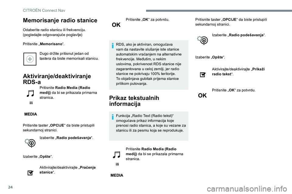 CITROEN JUMPER SPACETOURER 2017  Priručnik (in Serbian) 24
Dugo držite pritisnut jedan od 
tastera da biste memorisali stanicu.
Aktiviranje/deaktiviranje 
RDS-a
 ili Pritisnite Radio Media (Radio 
medij)
 da bi se prikazala primarna 
stranica.
Pritisnite 
