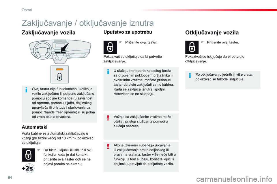 CITROEN JUMPER SPACETOURER 2017  Priručnik (in Serbian) 64
Spacetourer-VP_sr_Chap02_ouvertures_ed01-2016
Zaključavanje vozila
Ovaj taster nije funkcionalan ukoliko je 
vozilo zaključano ili potpuno zaključano 
pomoću spoljne komande (u zavisnosti 
od o