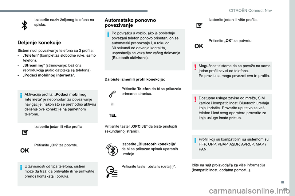CITROEN JUMPER SPACETOURER 2017  Priručnik (in Serbian) 29
Izaberite naziv željenog telefona na 
spisku.
Deljenje konekcije
Sistem nudi povezivanje telefona sa 3 profila:
- „Telefon “ (komplet za slobodne ruke, samo 
telefon),
- „ Streaming “ (str