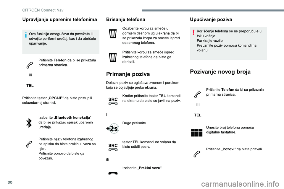 CITROEN JUMPER SPACETOURER 2017  Priručnik (in Serbian) 30
Upravljanje uparenim telefonima
Ova funkcija omogućava da povežete ili 
odvojite periferni uređaj, kao i da obrišete 
uparivanje.
 ili  Pritisnite Telefon
 da bi se prikazala 
primarna stranica