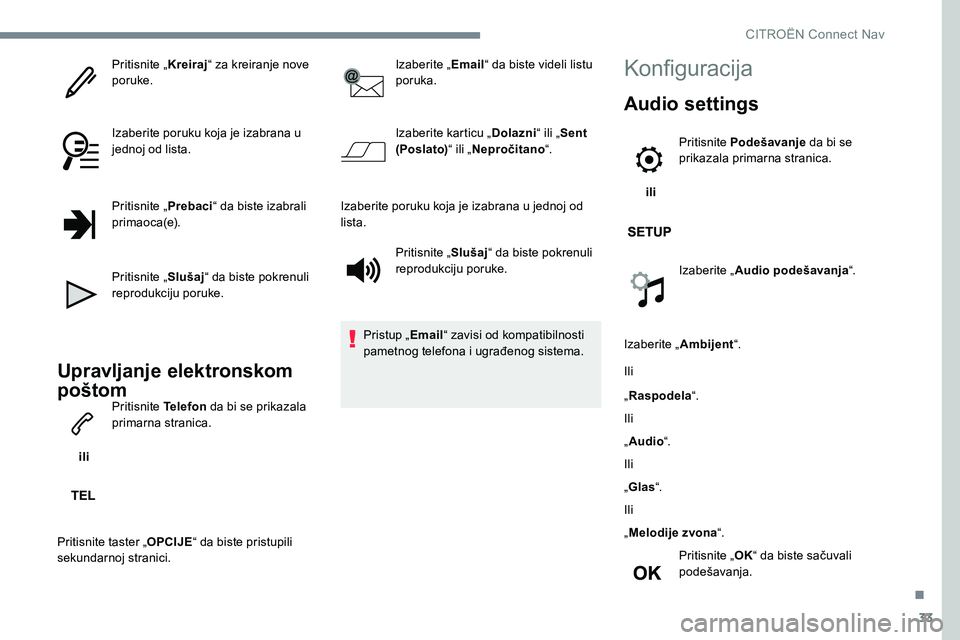 CITROEN JUMPER SPACETOURER 2017  Priručnik (in Serbian) 33
Pritisnite „Kreiraj“ za kreiranje nove 
poruke.
Izaberite poruku koja je izabrana u 
jednoj od lista.
Pritisnite „ Prebaci“ da biste izabrali 
primaoca(e).
Pritisnite „ Slušaj“ da bist