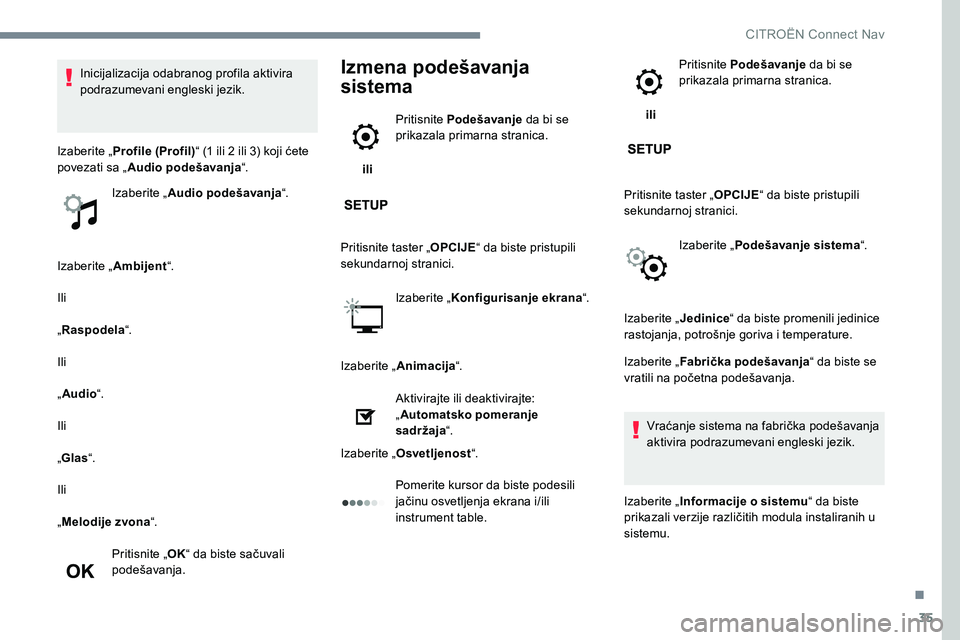 CITROEN JUMPER SPACETOURER 2017  Priručnik (in Serbian) 35
Izaberite „Ambijent“.
Ili
„ Raspodela “.
Ili
„ Audio“.
Ili
„ Glas “.
Ili
„ Melodije zvona “.
Pritisnite „ OK“ da biste sačuvali 
podešavanja.
Izmena podešavanja 
sistema
