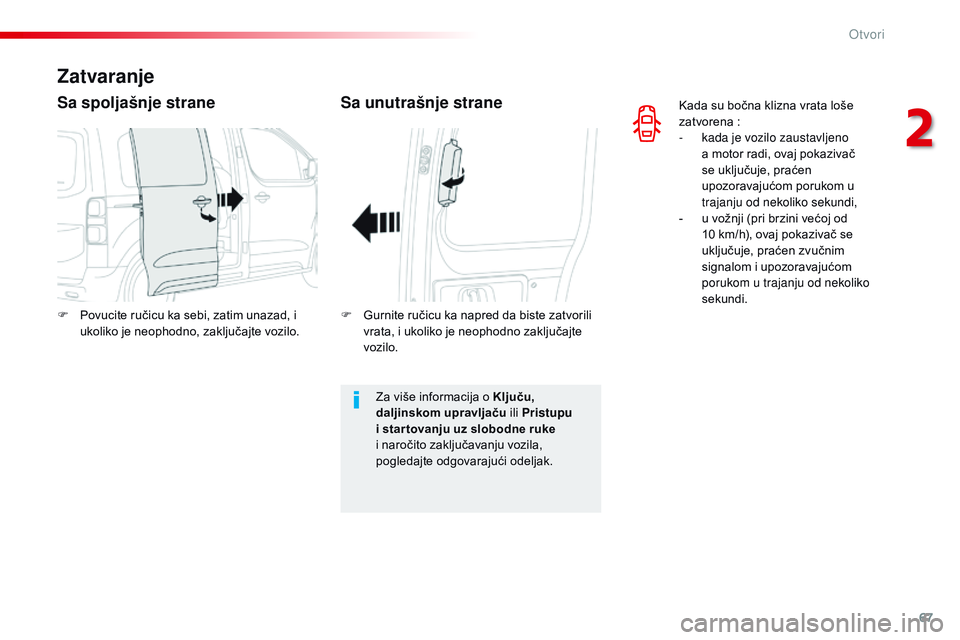 CITROEN JUMPER SPACETOURER 2017  Priručnik (in Serbian) 67
Spacetourer-VP_sr_Chap02_ouvertures_ed01-2016
Kada su bočna klizna vrata loše 
zatvorena  :
-
 
k
 ada je vozilo zaustavljeno 
a motor radi, ovaj pokazivač 
se uključuje, praćen 
upozoravajuć