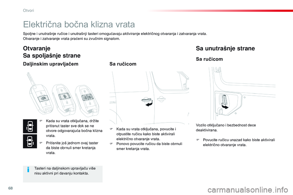 CITROEN JUMPER SPACETOURER 2017  Priručnik (in Serbian) 68
Spacetourer-VP_sr_Chap02_ouvertures_ed01-2016
Električna bočna klizna vrata
Spoljne i unutrašnje ručice i unutrašnji tasteri omogućavaju aktiviranje električnog otvaranja i zatvaranja vrata.