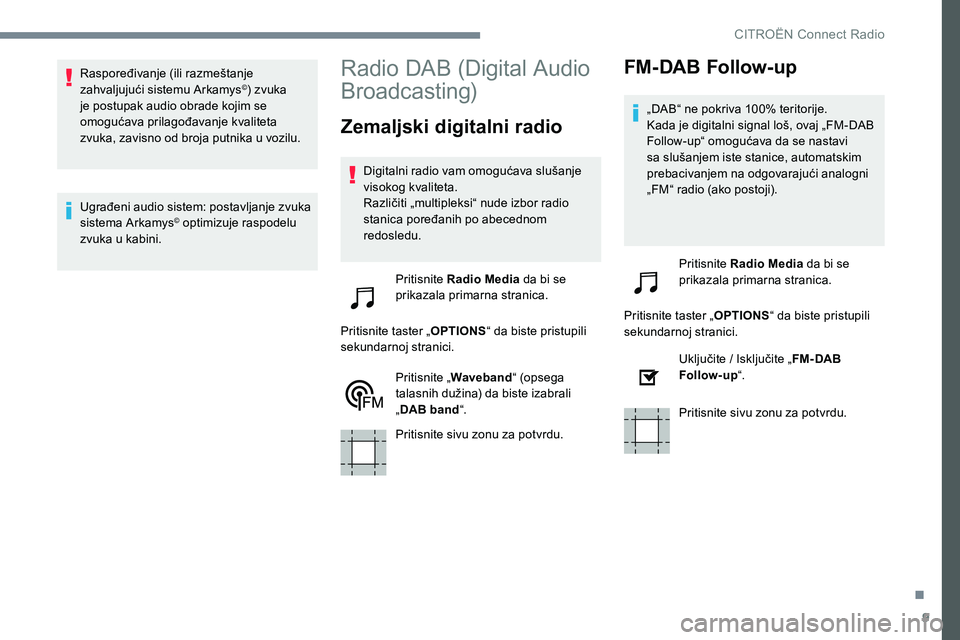 CITROEN JUMPER SPACETOURER 2017 Priručnik (in Serbian) 9
Raspoređivanje (ili razmeštanje
zahvaljujući sistemu Arkamys©) zvuka
je postupak audio obrade kojim se
omogućava prilagođavanje kvaliteta
zvuka, zavisno od broja putnika u vozilu.
Ugrađen CITROEN JUMPER SPACETOURER 2017 Priručnik (in Serbian) 9
Raspoređivanje (ili razmeštanje
zahvaljujući sistemu Arkamys©) zvuka
je postupak audio obrade kojim se
omogućava prilagođavanje kvaliteta
zvuka, zavisno od broja putnika u vozilu.
Ugrađen