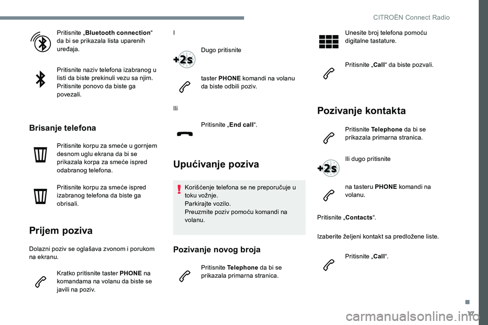 CITROEN JUMPER SPACETOURER 2017 Priručnik (in Serbian) 17
Pritisnite „Bluetooth connection “
da bi se prikazala lista uparenih
uređaja.
Pritisnite naziv telefona izabranog u
listi da biste prekinuli vezu sa njim.
Pritisnite ponovo da biste ga
pov CITROEN JUMPER SPACETOURER 2017 Priručnik (in Serbian) 17
Pritisnite „Bluetooth connection “
da bi se prikazala lista uparenih
uređaja.
Pritisnite naziv telefona izabranog u
listi da biste prekinuli vezu sa njim.
Pritisnite ponovo da biste ga
pov