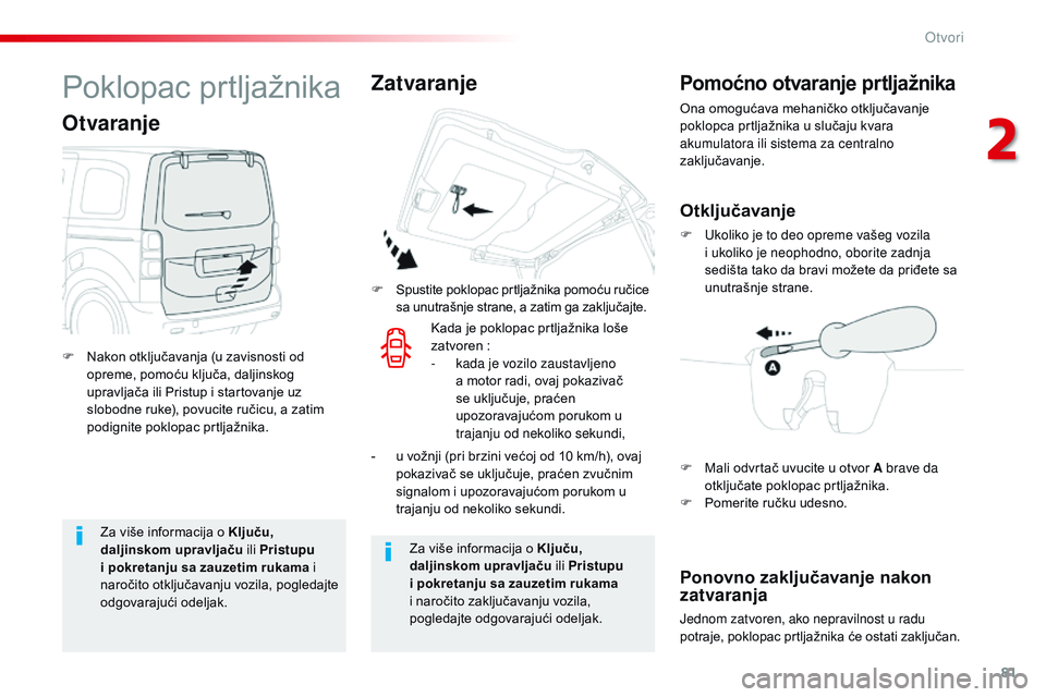 CITROEN JUMPER SPACETOURER 2017  Priručnik (in Serbian) 81
Spacetourer-VP_sr_Chap02_ouvertures_ed01-2016
Za više informacija o Ključu, 
daljinskom upravljaču ili Pristupu 
i pokretanju sa zauzetim rukama i 
naročito otključavanju vozila, pogledajte 
o