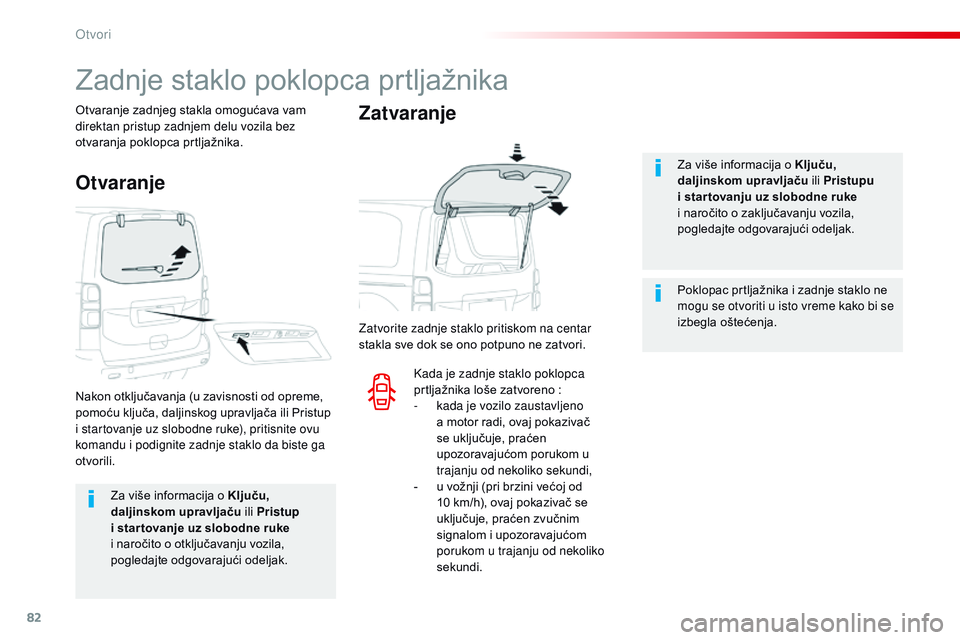 CITROEN JUMPER SPACETOURER 2017  Priručnik (in Serbian) 82
Spacetourer-VP_sr_Chap02_ouvertures_ed01-2016
Za više informacija o Ključu, 
daljinskom upravljaču ili Pristup 
i star tovanje uz slobodne ruke 
i naročito o otključavanju vozila, 
pogledajte 