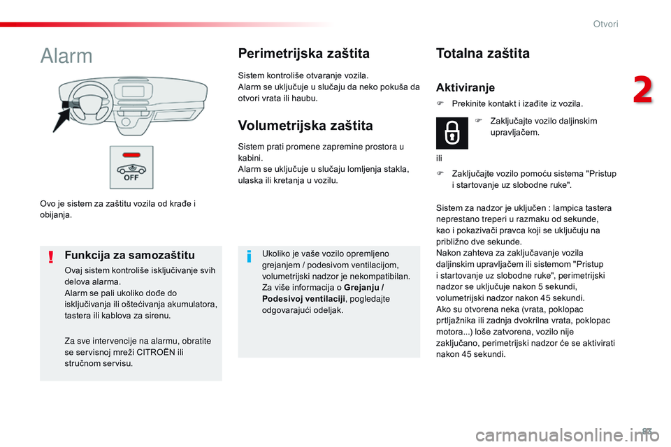 CITROEN JUMPER SPACETOURER 2017  Priručnik (in Serbian) 83
Spacetourer-VP_sr_Chap02_ouvertures_ed01-2016
Ovo je sistem za zaštitu vozila od krađe i 
obijanja.
AlarmPerimetrijska zaštita
Sistem kontroliše otvaranje vozila.
Alarm se uključuje u slučaju