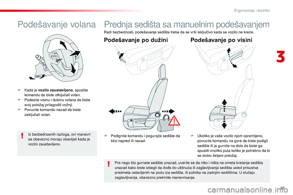 CITROEN JUMPER SPACETOURER 2017  Priručnik (in Serbian) 87
Spacetourer-VP_sr_Chap03_ergonomie-et-confort_ed01-2016
Podešavanje volana
F Kada je vozilo zaustavljeno, spustite 
komandu da biste otključali volan.
F
 
P
 odesite visinu i dubinu volana da bis