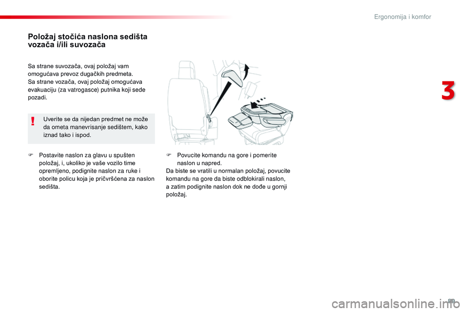CITROEN JUMPER SPACETOURER 2017  Priručnik (in Serbian) 89
Spacetourer-VP_sr_Chap03_ergonomie-et-confort_ed01-2016
F Postavite naslon za glavu u spušten položaj, i, ukoliko je vaše vozilo time 
opremljeno, podignite naslon za ruke i 
oborite policu koja