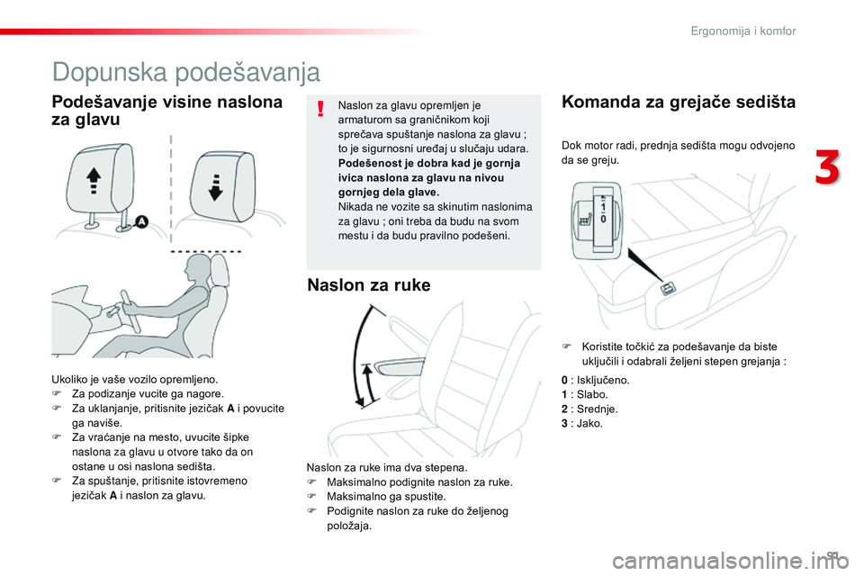 CITROEN JUMPER SPACETOURER 2017  Priručnik (in Serbian) 91
Spacetourer-VP_sr_Chap03_ergonomie-et-confort_ed01-2016
Dok motor radi, prednja sedišta mogu odvojeno 
da se greju.
Komanda za grejače sedišta
Ukoliko je vaše vozilo opremljeno.
F Z a podizanje