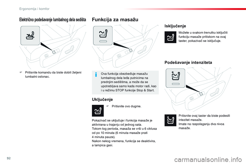CITROEN JUMPER SPACETOURER 2017  Priručnik (in Serbian) 92
Spacetourer-VP_sr_Chap03_ergonomie-et-confort_ed01-2016
Električno podešavanje lumbalnog dela sedišta
Možete u svakom trenutku isključiti 
funkciju masaže pritiskom na ovaj 
taster, pokaziva