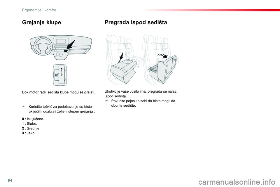 CITROEN JUMPER SPACETOURER 2017  Priručnik (in Serbian) 94
Spacetourer-VP_sr_Chap03_ergonomie-et-confort_ed01-2016
Grejanje klupe
0 : Isključeno.
1   : Slabo.
2
  : Srednje.
3
  : Jako.
F
 
K
 oristite točkić za podešavanje da biste 
uključili i odabr