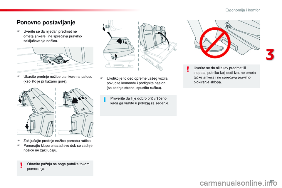 CITROEN JUMPER SPACETOURER 2017  Priručnik (in Serbian) 97
Spacetourer-VP_sr_Chap03_ergonomie-et-confort_ed01-2016
Uverite se da nikakav predmet ili 
stopala, putnika koji sedi iza, ne ometa 
tačke ankera i ne sprečava pravilno 
blokiranje sklopa.
F
 
U
