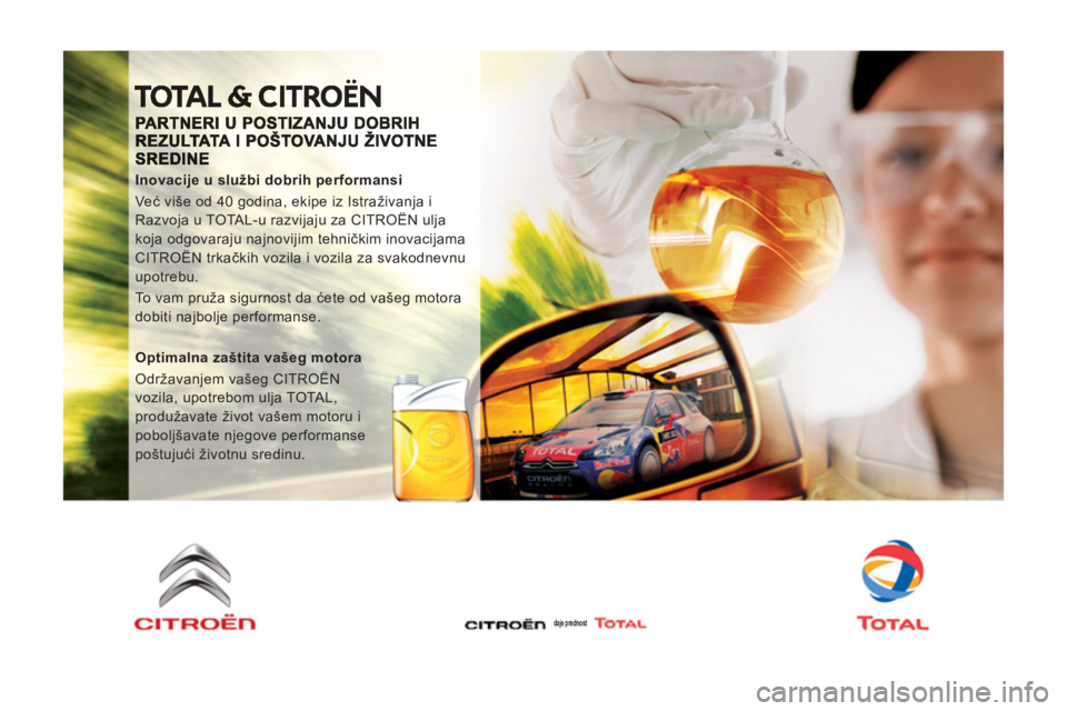 CITROEN JUMPER MULTISPACE 2014 Priručnik (in Serbian)
Inovacije u službi dobrih performansi
Već više od 40 godina, ekipe iz Istraživanja i
Razvoja u TOTAL-u razvijaju za CITROËN ulja
koja odgovaraju najnovijim tehničkim inovacijama
CITRO CITROEN JUMPER MULTISPACE 2014 Priručnik (in Serbian)
Inovacije u službi dobrih performansi
Već više od 40 godina, ekipe iz Istraživanja i
Razvoja u TOTAL-u razvijaju za CITROËN ulja
koja odgovaraju najnovijim tehničkim inovacijama
CITRO