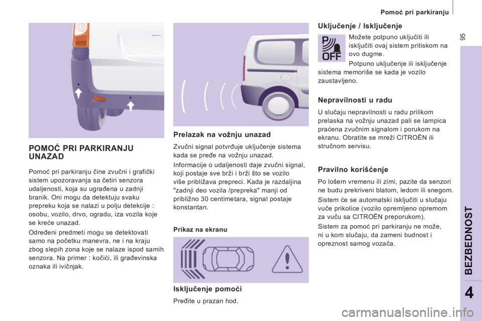 CITROEN JUMPER MULTISPACE 2014 Priručnik (in Serbian) 95
Pomoć pri parkiranju
BEZBEDNO
ST
4
Pomoć pri parkiranju čine zvučni i grafički
sistem upozoravanja sa četiri senzora
udaljenosti, koja su ugrađena u zadnji
branik. Oni mogu d CITROEN JUMPER MULTISPACE 2014 Priručnik (in Serbian) 95
Pomoć pri parkiranju
BEZBEDNO
ST
4
Pomoć pri parkiranju čine zvučni i grafički
sistem upozoravanja sa četiri senzora
udaljenosti, koja su ugrađena u zadnji
branik. Oni mogu d